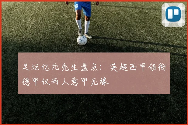足坛亿元先生盘点：英超西甲领衔德甲仅两人意甲无缘