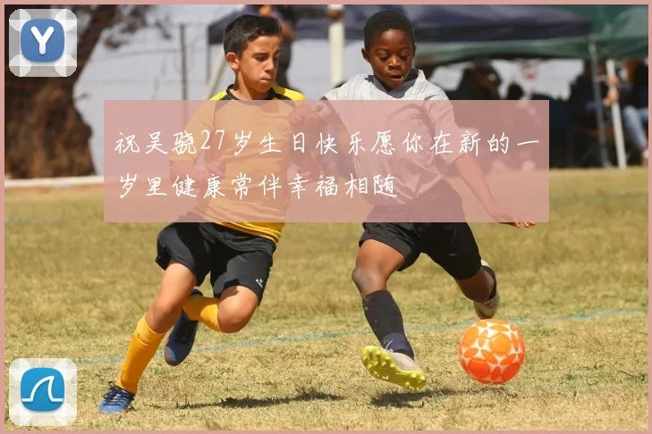 祝吴骁27岁生日快乐愿你在新的一岁里健康常伴幸福相随