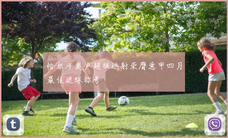 恰尔汗奥卢超级远射荣膺意甲四月最佳进球称号